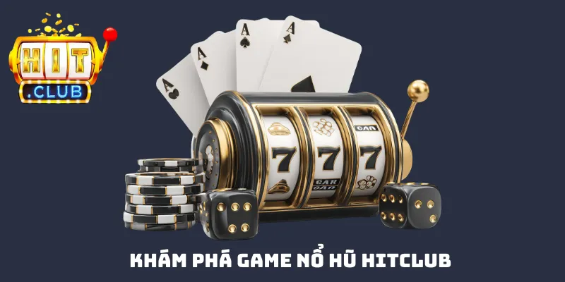 Nổ hũ Hit Club là sản phẩm chất lượng không nên bỏ qua